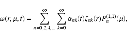 \begin{displaymath}%
\omega (r, \mu , t) = \sum_{n = 0, 2, 4, ...}^{\infty} \sum...
...}^{\infty} \alpha_{nk} (t) \zeta_{nk} (r) P_{n}^{(1,1)} (\mu),
\end{displaymath}