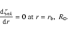 \begin{displaymath}%
\frac{{\rm d} \zeta_{nk}}{{\rm d}r} = 0 \;{\rm at} \; r=r_{\rm b}, \; R_{\odot}.
\end{displaymath}