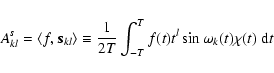 \begin{displaymath}
A^s_{kl}=\langle f,\vec{s}_{kl}\rangle \equiv \frac{1}{2T}\int_{-T}^Tf(t)t^l
\sin{\omega_k(t)}\chi(t)~{\rm d}t
\end{displaymath}