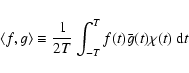 \begin{displaymath}\langle f,g\rangle \equiv \frac{1}{2T}\int_{-T}^Tf(t)
\bar g(t)\chi(t)~{\rm d}t
\end{displaymath}