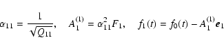 \begin{displaymath}\alpha_{11}=\frac{1}{\sqrt{Q_{11}}}, \quad
A_1^{(1)}=\alpha^2_{11}F_1, \quad
f_1(t)=f_0(t)-A_1^{(1)}\vec{e}_1
\end{displaymath}