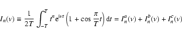 \begin{displaymath}
I_n(\nu)\equiv \frac{1}{2T}\int_{-T}^Tt^n {\rm e}^{{\rm i}\n...
...frac{\pi}{T}t}\right){\rm d}t=I_n^a(\nu)+I_n^b(\nu)+I_n^c(\nu)
\end{displaymath}