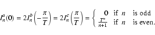 \begin{displaymath}I_n^a(0)=2I_n^b\left(-\frac{\pi}{T}\right)=2I_n^c\left(\frac{...
...+1} & \mbox{ if}&n \quad \mbox{is even.}\\
\end{array}\right.
\end{displaymath}