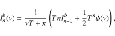 \begin{displaymath}I_n^b(\nu)=\frac{\rm i}{\nu T+\pi}\left(TnI^b_{n-1}+\frac{1}{2}T^n\psi(\nu)\right),
\end{displaymath}
