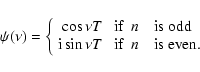 \begin{displaymath}\psi(\nu)=
\left\{\begin{array}{rcl}
\cos{\nu T} & \mbox{ if}...
... T} & \mbox{ if}&n \quad \mbox{is even.}\\
\end{array}\right.
\end{displaymath}