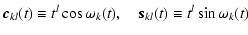 $\displaystyle \vec{c}_{kl}(t)\equiv{t}^l\cos{\omega_k(t)}, \quad
\vec{s}_{kl}(t)\equiv{t}^l\sin{\omega_k(t)} \quad$
