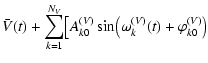 $\displaystyle \bar V(t)+\sum_{k=1}^{N_V} \bigl[ A_{k0}^{(V)}\sin\bigl(\omega_k^{(V)}(t)+\varphi_{k0}^{(V)}\bigr)$