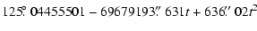 $\displaystyle 125\hbox{$.\!\!^\circ$ }04455501 - 69679193\hbox{$.\!\!^{\prime\prime}$ }631t + 636\hbox{$.\!\!^{\prime\prime}$ }02t^2$