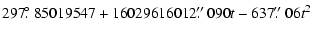 $\displaystyle 297\hbox{$.\!\!^\circ$ }85019547 + 16029616012\hbox{$.\!\!^{\prime\prime}$ }090t - 637\hbox{$.\!\!^{\prime\prime}$ }06t^2$