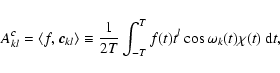 \begin{displaymath}
A^c_{kl}=\langle f,\vec{c}_{kl}\rangle \equiv \frac{1}{2T}\int_{-T}^Tf(t)t^l
\cos{\omega_k(t)}\chi(t)~{\rm d}t,
\end{displaymath}
