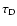 $\tau_{\rm D}$
