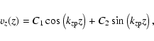 \begin{displaymath}%
v_z(z) = C_1 \cos \left( k_{z {\rm p}}z \right) + C_2 \sin \left( k_{z {\rm p}}z \right),
\end{displaymath}