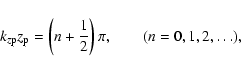 \begin{displaymath}%
k_{z {\rm p}}z_{\rm p} = \left( n + \frac{1}{2} \right) \pi, \qquad ( n = 0,1,2,\dots ),
\end{displaymath}