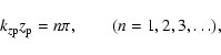 \begin{displaymath}%
k_{z {\rm p}}z_{\rm p} = n \pi, \qquad ( n = 1,2,3,\dots ),
\end{displaymath}