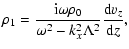 $\displaystyle \rho_1 = \frac{{\rm i} \omega \rho_0}{\omega^2 - k_x^2 \Lambda^2}\frac{{\rm d} v_z}{{\rm d} z},$