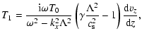 $\displaystyle T_1 = \frac{{\rm i} \omega T_0}{\omega^2 - k_x^2 \Lambda^2} \left( \gamma \frac{\Lambda^2}{c_{{\rm s}}^2} - 1 \right)\frac{{\rm d} v_z}{{\rm d} z},$