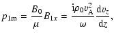 $\displaystyle p_{\rm 1m} = \frac{B_0}{\mu} B_{1x} = \frac{{\rm i} \rho_0 v_{{\rm A}}^2}{\omega} \frac{{\rm d} v_z}{{\rm d} z},$