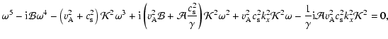 $\displaystyle %
\omega^5 - {\rm i} \mathcal{B} \omega^4 - \left( v_{{\rm A}}^2 ...
...gamma} {\rm i} \mathcal{A} v_{{\rm A}}^2 c_{{\rm s}}^2 k_x^2 \mathcal{K}^2 = 0,$