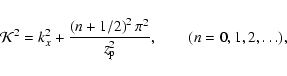 \begin{displaymath}\mathcal{K}^2 = k_x^2 + \frac{\left(n + 1/2 \right)^2 \pi^2}{z_{\rm p}^2}, \qquad ( n = 0,1,2,\dots ),
\end{displaymath}