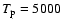 $T_{\rm p} = 5000$