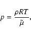 \begin{displaymath}%
p = \frac{\rho R T}{\tilde{\mu}},
\end{displaymath}