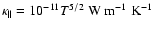 $\kappa_\parallel = 10^{-11} T^{5/2}~{\rm W}~{\rm m}^{-1}~{\rm K}^{-1}$