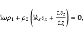 \begin{displaymath}%
{\rm i} \omega \rho_1 + \rho_0 \left({\rm i} k_x v_x + \frac{{\rm d} v_z}{{\rm d} z} \right) = 0,
\end{displaymath}