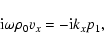 \begin{displaymath}%
{\rm i} \omega \rho_0 v_x = - {\rm i} k_x p_1,
\end{displaymath}