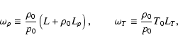 \begin{displaymath}\omega_\rho \equiv \frac{\rho_0}{p_0}\left( L + \rho_0 L_\rho \right), \qquad \omega_T \equiv \frac{\rho_0}{p_0}T_0 L_T,
\end{displaymath}