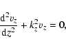 \begin{displaymath}%
\frac{{\rm d}^2 v_z}{{\rm d} z^2} + k_z^2 v_z = 0,
\end{displaymath}
