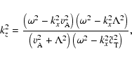 \begin{displaymath}%
k_z^2 = \frac{\left( \omega^2 - k_x^2 v_{{\rm A}}^2 \right)...
...right) \left( \omega^2 - k_x^2 \tilde{c}_{{\rm T}}^2 \right)},
\end{displaymath}