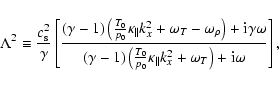 \begin{displaymath}%
\Lambda^2 \equiv \frac{c_{{\rm s}}^2}{\gamma} \left[ \frac{...
..._\parallel k_x^2 + \omega_T \right) + {\rm i} \omega} \right],
\end{displaymath}