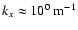 $k_x \approx 10^{0}~{\rm m}^{-1}$