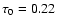 $\tau_0=0.22$