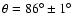 $\theta=86^\circ\pm 1^\circ$