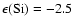 $\epsilon ({\rm Si})= -2.5$