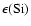 $\epsilon ({\rm Si})$