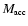 $M_{\mbox{\tiny acc}}$