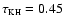 $\tau_{\mbox{\tiny KH}} = 0.45$