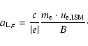 \begin{displaymath}{a}_{\rm L,e} = \frac{c}{\vert e\vert} \frac{m_{\rm e} \cdot u_{\rm e,ISM}}{B} \cdot
\end{displaymath}