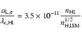 \begin{displaymath}\frac{{a}_{\rm L,e}}{\lambda_{\rm c,{\rm HI}}} =
3.5\times 10^{-11} \frac{n_{\rm HI}}{n^{1/2}_{{\rm H},\rm ISM}} \cdot
\end{displaymath}