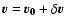 $\vec{v} = \vec{v_0}+\delta\vec{v}$
