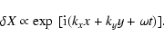 \begin{displaymath}\delta X \propto \exp~[ {\rm i} ( k_xx + k_yy + \omega t) ] .
\end{displaymath}