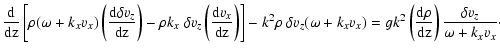 $\displaystyle {}
\frac{\mbox{d}}{\mbox{dz}} \left[ \rho ( \omega + k_x v_x )
\l...
...c{\mbox{d} \rho}{\mbox{dz}} \right)
\frac{\delta v_z}{ \omega + k_x v_x } \cdot$