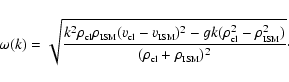 \begin{displaymath}\omega(k) =
\sqrt{\frac{ k^2 \rho_{\mbox{\tiny cl}} \rho_{\m...
...(\rho_{\mbox{\tiny cl}} + \rho_{\mbox{\tiny ISM}})^2} } \cdot
\end{displaymath}