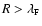 $R > \lambda_{\mbox{\tiny F}}$