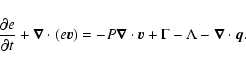 \begin{displaymath}\frac{\partial e}{\partial t} +
\vec{\nabla} \cdot (e \vec{v...
...ot \vec{v} + \Gamma - \Lambda - \vec{\nabla} \cdot
\vec{q} .
\end{displaymath}