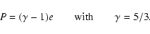 \begin{displaymath}P=(\gamma - 1)e \qquad \mbox{with} \qquad \gamma = 5/3.
\end{displaymath}