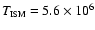$T_{\mbox{\tiny ISM}} = 5.6 \times 10^{6}$