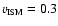 $v_{\mbox{\tiny ISM}} = 0.3$